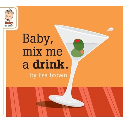 Baby, Mix Me a Drink ($9) Baby, Mix Me a Drink ($9)