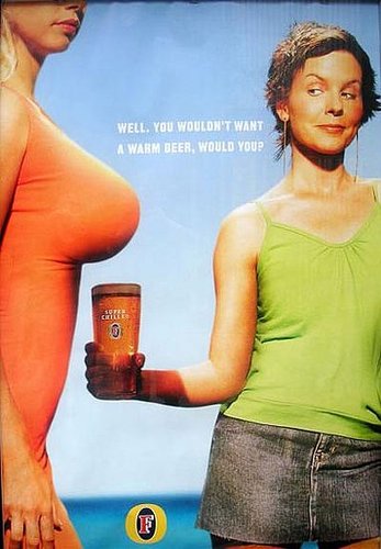 Big boobs keep beer cold, according to this Fosters ad that reads, "Well. You wouldn't want a warm beer, would you?"
Big boobs keep beer cold, according to this Fosters ad that reads, "Well. You wouldn't want a warm beer, would you?"