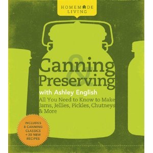 Amazon.com: Homemade Living: Canning & Preserving with Ashley English: All You Need to Know to Make Jams, Jellies, Pickles, Chut