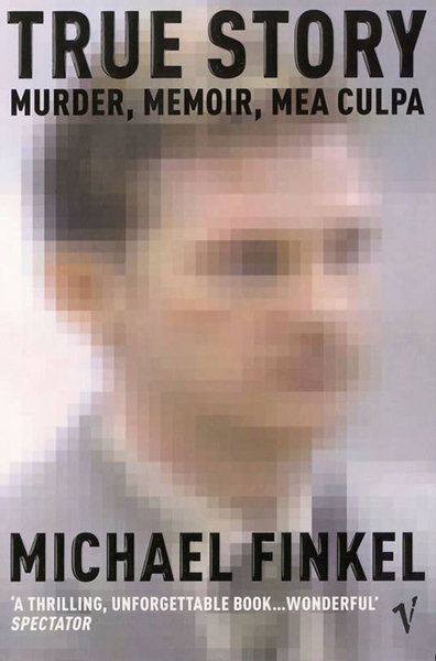 True Story: Murder, Memoir, Mea Culpa by Michael Finkel True Story: Murder, Memoir, Mea Culpa by Michael Finkel