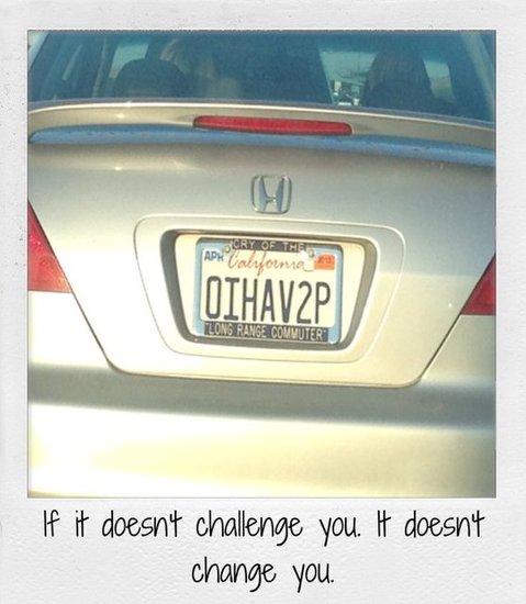 If it doesn't challenge you. It doesn't change you.