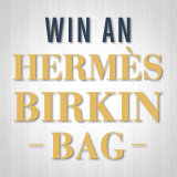 Enter For a Chance to Win an Hermès Birkin Bag! Enter For a Chance to Win an Hermès Birkin Bag!