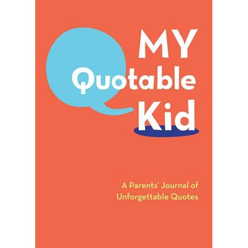 My Quotable Kid: A Parent's Journal of Unforgettable Quotes ($15)