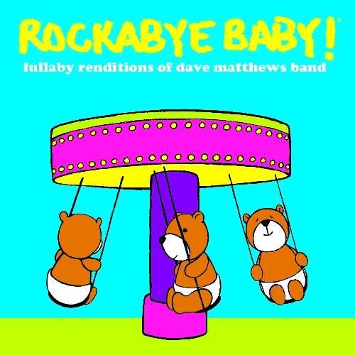 Rockabye Baby! Lullaby Renditions of Dave Mathews Band Rockabye Baby! Lullaby Renditions of Dave Mathews Band