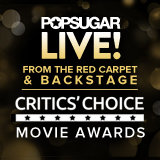 POPSUGAR LIVE! From the Critics' Choice Movie Awards! POPSUGAR LIVE! From the Critics' Choice Movie Awards!