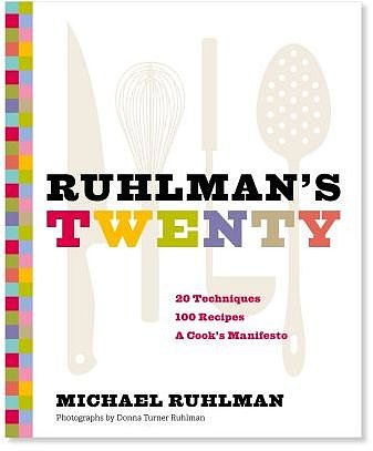 Ruhlman's Twenty: 20 Techniques 100 Recipes, A Cook's Manifesto by Michael Ruhlman
