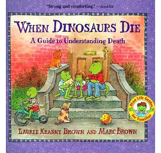 When Dinosaurs Die: A Guide to Understanding Death ($7) answers basic questions about death — "What does dead mean?" "What comes after death?" — in a straightforward way. Appropriate for children 5 and up.
When Dinosaurs Die: A Guide to Understanding Death ($7) answers basic questions about death — "What does dead mean?" "What comes after death?" — in a straightforward way. Appropriate for children 5 and up.