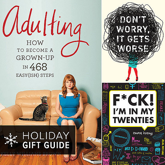 If you have friends in her 20s who's on the verge of a quarter-life crisis, then here's what to give her this Christmas. POPSUGAR Love & Sex has selected a collection of books with poignant advice, hilarious personal experiences, and worst-case scenarios to help her (or you) get over the my-life-is-hopeless hump — or at least laugh about it!
If you have friends in her 20s who's on the verge of a quarter-life crisis, then here's what to give her this Christmas. POPSUGAR Love & Sex has selected a collection of books with poignant advice, hilarious personal experiences, and worst-case scenarios to help her (or you) get over the my-life-is-hopeless hump — or at least laugh about it!