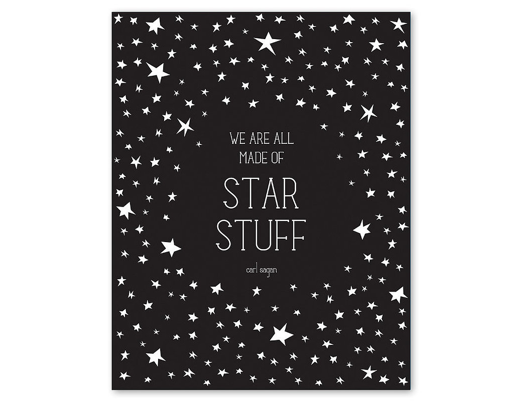 "We are all made of star stuff." Etsy user halfpencedesign framed this iconic Sagan quote in a customizable poster ($28; choose color at checkout) with illustrated stars.
"We are all made of star stuff." Etsy user halfpencedesign framed this iconic Sagan quote in a customizable poster ($28; choose color at checkout) with illustrated stars.