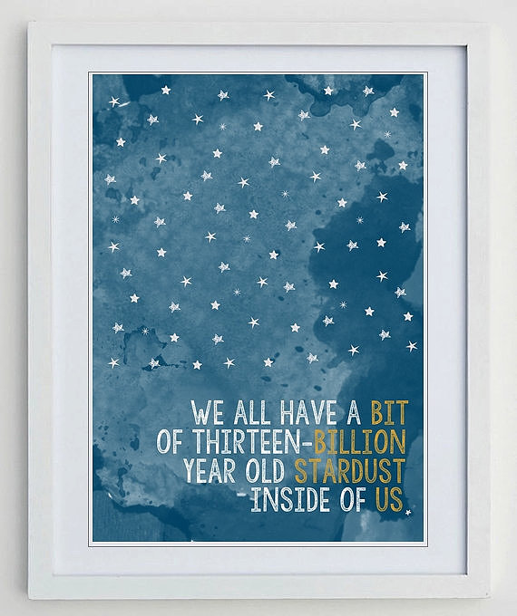 "We all have a bit of thirteen-billion year old stardust inside of us." This print ($5) is available as an instant digital download at a standard letter or A4 size.
"We all have a bit of thirteen-billion year old stardust inside of us." This print ($5) is available as an instant digital download at a standard letter or A4 size.