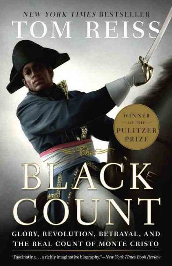 Black Count: Glory, Revolution, Betrayal, and the Real Count of Monte Cristo by Tom Reiss Black Count: Glory, Revolution, Betrayal, and the Real Count of Monte Cristo by Tom Reiss