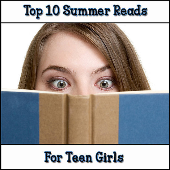Top 10 Summer Reads For Teen Girls Top 10 Summer Reads For Teen Girls