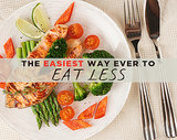 The Easiest Way Ever to Eat Less The Easiest Way Ever to Eat Less