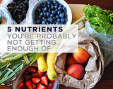 5 Nutrients You're Probably Not Getting Enough Of 5 Nutrients You're Probably Not Getting Enough Of