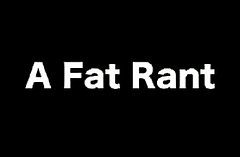 A Fat Rant: What's Your Response?
