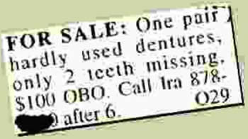 "For sale: One pair hardly used dentures, only 2 teeth missing."<br />
"For sale: One pair hardly used dentures, only 2 teeth missing."<br />