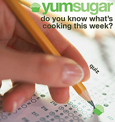 YumSugar Weekly Recap Quiz 2009-02-20 14:30:28 YumSugar Weekly Recap Quiz 2009-02-20 14:30:28