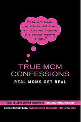 True Mom Confessions: Moms Get Real True Mom Confessions: Moms Get Real