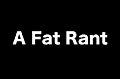 A Fat Rant: What's Your Response?