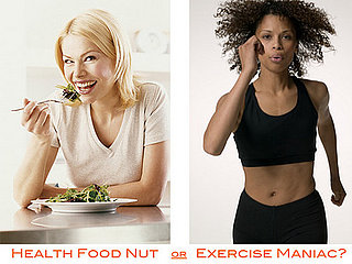 Health Food Nut or Exercise Maniac?